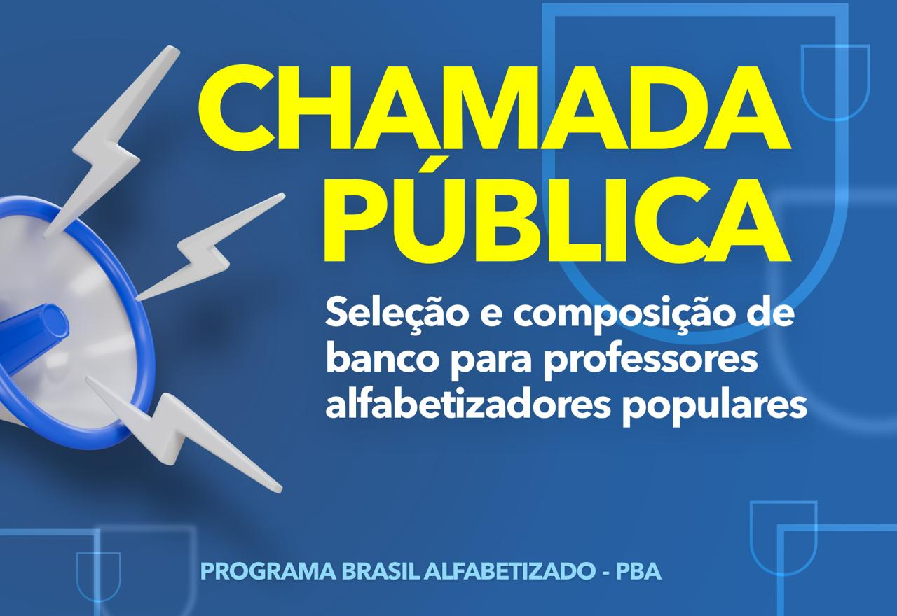 CHAMADA PÚBLICA 001/2025 PARA SELEÇÃO E COMPOSIÇÃO DE BANCO PARA PROFESSORES ALFABETIZADORES POPULARES NO ÂMBITO DO PROGRAMA BRASIL ALFABETIZADO - PBA